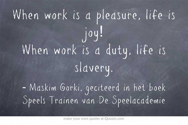 when-work-is-a-pleasure-life-is-a-joy