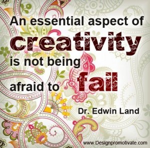 An Essential aspect of Creativity is not being afraid to Fail