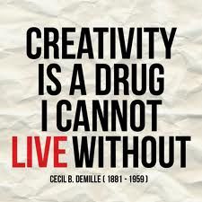 Creativity is a drug I cannot live without